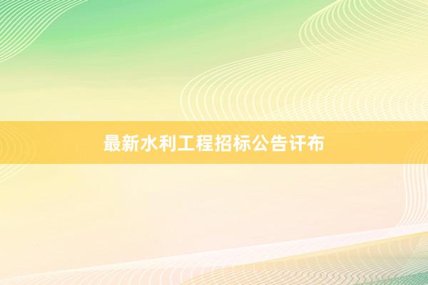 最新水利工程招标公告讦布